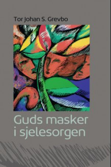 Guds masker i sjelesorgen av Tor Johan S. Grevbo (Innbundet)