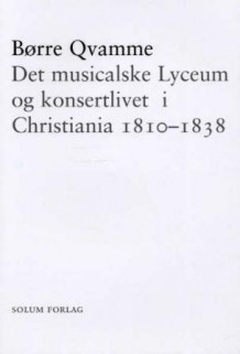Det musikalske Lyceum og konsertlivet i Christiania 1810-1838 av Børre Qvamme (Innbundet)