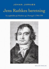 Jens Rathkes beretning fra oppholdet på Madeira og i Portugal i 1798-1799 av Johan Jarnæs (Innbundet)