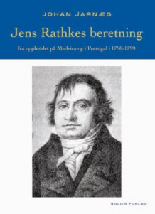 Jens Rathkes beretning fra oppholdet på Madeira og i Portugal i 1798-1799 av Johan Jarnæs (Innbundet)