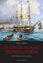 De dansk-norske tropekoloniene av Roar Løken (Innbundet)