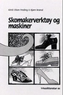 Skomakerverktøy og maskiner av Kirsti O. Freding og Bjørn Brænd (Heftet)
