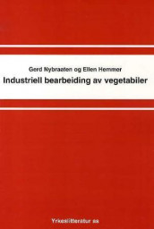 Industriell bearbeiding av vegetabiler av Ellen Hemmer og Gerd Nybraaten (Heftet)