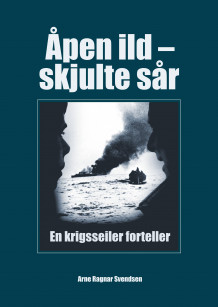 Åpen ild og skjulte sår av Arne Ragnar Svendsen og Aksel Larsen (Innbundet)
