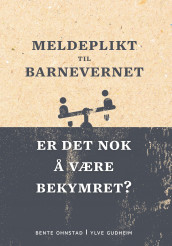 Meldeplikt til barnevernet av Ylve Gudheim og Bente Ohnstad (Heftet)