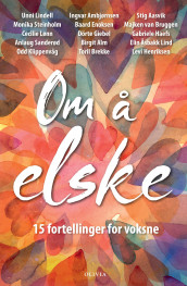 Om å elske av Stig Aasvik, Birgit Alm, Ingvar Ambjørnsen, Toril Brekke, Majken van Bruggen, Baard Enoksen, Dörte Giebel, Gabriele Haefs, Levi Henriksen, Odd Klippenvåg, Elin Åsbakk Lind, Unni Lindell, Cecilie Lønn, Anlaug Sanderød og Monika Steinholm (Innbundet)