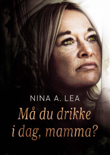 Må du drikke i dag, mamma? av Nina Anett Lea (Ebok)