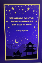 Spennende eventyr, sagn og historier fra hele verden av Tanja Iren Brynlund (Innbundet)