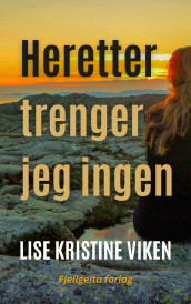 Heretter trenger jeg ingen av Lise Kristine Viken (Ebok)