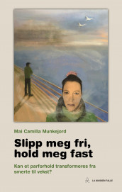 Slipp meg fri, hold meg fast av Mai Camilla Munkejord (Innbundet)