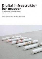 Digital infrastruktur for museer av Audun Gleinsvik og Elise Wedde (Heftet)