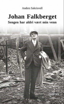 Johan Falkberget: "Sengen har aldri vært min venn" av Anders Sakrisvoll (Innbundet)
