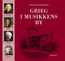 Grieg i musikkens by av Edvard Rieber-Mohn (Innbundet)