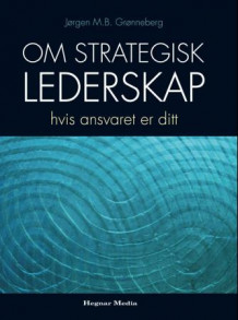 Om strategisk lederskap av Jørgen M.B. Grønneberg (Innbundet)