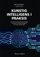 Kunstig intelligens i praksis av Bernard Marr og Matt Ward (Innbundet)