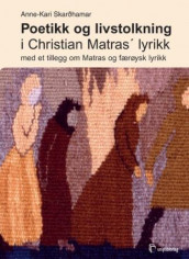Poetikk og livstolkning i Christian Matras' lyrikk av Anne-Kari Skarðhamar (Heftet)