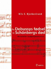 Fra Debussys fødsel til Schönbergs død av Nils E. Bjerkestrand (Heftet)