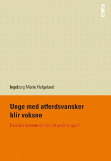 Unge med atferdsvansker blir voksne av Ingeborg Marie Helgeland (Heftet)