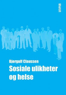 Sosiale ulikheter og helse av Bjørgulf Claussen (Heftet)