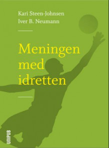 Meningen med idretten av Kari Steen-Johnsen og Iver B. Neumann (Heftet)