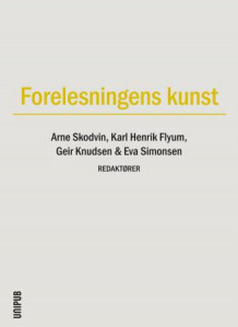 Forelesningens kunst av Arne Skodvin, Karl Henrik Flyum, Geir Knudsen og Eva Simonsen (Innbundet)