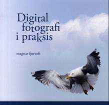 Digital fotografi i praksis av Magnar Fjørtoft (Innbundet)