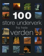 100 store underverk fra hele verden av John Baxter, Rosemary Burton, Richard Cavendish, Peter Clarkson, Elizabeth Cruwyz, Beau Riffenburgh og Nia Williams (Innbundet)