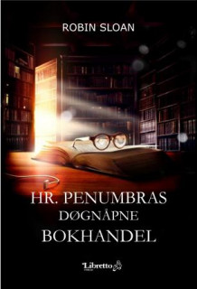 Hr. Penumbras døgnåpne bokhandel av Robin Sloan (Innbundet)