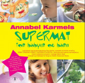Annabel Karmels supermat for babyer og barn av Annabel Karmel (Innbundet)