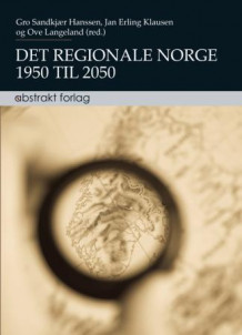 Det regionale Norge 1950 til 2050 av Gro Sandkjær Hanssen, Jan Erling Klausen og Ove Langeland (Heftet)