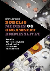 Dødelig medisin og organisert kriminalitet av Peter C. Gøtzsche (Heftet)