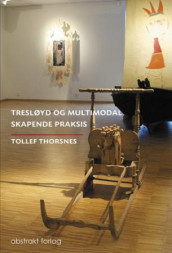 Tresløyd og multimodal skapende praksis av Tollef Thorsnes (Innbundet)
