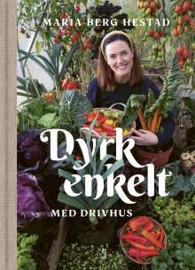 Dyrk enkelt med drivhus av Maria Berg Hestad (Innbundet)