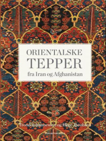 Orientalske tepper fra Iran og Afghanistan av Trond Johannessen og Hege Jacobsen (Ebok)