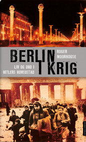Berlin i krig av Roger Moorhouse (Innbundet)