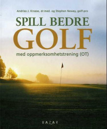Spill bedre golf med oppmerksomhetstrening (OT) av Andries J. Kroese og Stephen Newey (Innbundet)