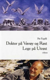 Doktor på Værøy og Røst ; Lege på Utrøst av Per Fugelli (Innbundet)