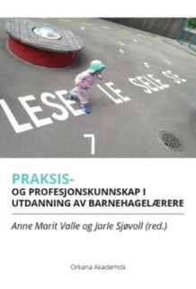 Praksis- og profesjonskunnskap i utdanning av barnehagelærere av Anne Marit Valle og Jarle Sjøvoll (Heftet)