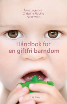 Håndbok for en giftfri barndom av Anne Lagerqvist, Christine Ribbing og Karin Wallis (Heftet)