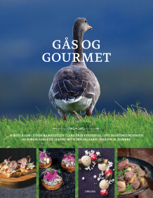 Gås og gourmet av Kirsti Blom, Espen Ramnestedt, Lars Erik Vesterdal, Ove Martin Gundersen, Jo Jorem Aarseth, Sanne Bech Holmgaard og Ingunn M. Tombre (Innbundet)