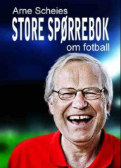 Arne Scheies store spørrebok om fotball av Arne Scheie (Innbundet)