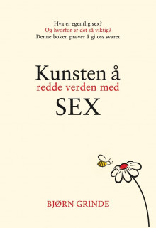 Kunsten å redde verden med sex av Bjørn Grinde (Innbundet)