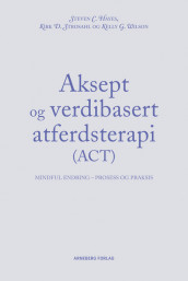 Aksept og verdibasert adferdsterapi (ACT) av Steven C. Hayes, Kirk D. Strosahl og Kelly G. Wilson (Heftet)