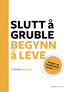 Slutt å gruble, begynn å leve av Steven Hayes (Heftet)