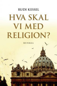 Hva skal vi med religion? av Rudi Kessel (Heftet)