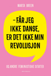 Får jeg ikke danse, er det ikke min revolusjon av Marta Breen (Ukjent)