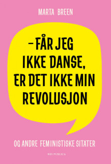 Får jeg ikke danse, er det ikke min revolusjon av Marta Breen (Ukjent)