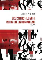 Eksistensfilosofi, religion og humanisme av Håkon C. Pedersen (Innbundet)