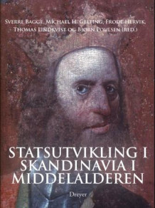 Statsutvikling i Skandinavia i middelalderen av Sverre Bagge, Michael H. Gelting, Frode Hervik, Thomas Lindkvist og Bjørn Poulsen (Innbundet)