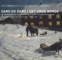 Sang og dans i det unge Norge og Beskrivelse over en Julehøitid og et Julebal i Gusdals Præstegaard i December 1819 av Christian Thaulow av Anne Jorunn Kydland, Tone Modalsli og Vigdis Ystad (Innbundet)